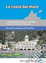 La costa dal mare. Vol. 1: Guida della costa ligure orientale da Genova a Moneglia. Tour del promontorio di Portofino