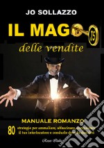 Il mago delle vendite. 80 strategie per ammaliare, affascinare, conquistare il tuo interlocutore e condurlo dove tu desideri libro