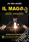 Il mago delle vendite. 80 strategie per ammaliare, affascinare, conquistare il tuo interlocutore e condurlo dove tu desideri libro