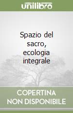Spazio del sacro, ecologia integrale libro