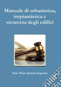 Manuale di urbanistica, impiantistica e sicurezza degli edifici