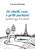 Di ribelli, rose e grilli parlanti. Appunti di viaggio di un educatore libro