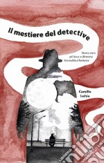 Il mestiere del detective. Storie nere ad Arco e dintorni tra realtà e fantasia