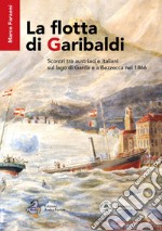 La flotta di Garibaldi. Scontri tra austriaci e italiani sul lago di Garda e a Bezzecca nel 1866