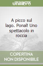 A picco sul lago. Ponal! Uno spettacolo in roccia libro