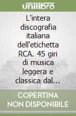 L'intera discografia italiana dell'etichetta RCA. 45 giri di musica leggera e classica dal 1953 al 1973 libro