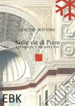 Sulle vie di Piero. Apparenze e prospettive libro