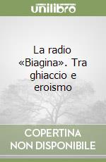 La radio «Biagina». Tra ghiaccio e eroismo