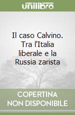 Il caso Calvino. Tra l'Italia liberale e la Russia zarista libro