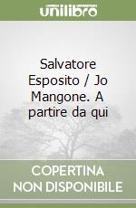 Salvatore Esposito / Jo Mangone. A partire da qui libro