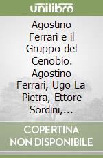 Agostino Ferrari e il Gruppo del Cenobio. Agostino Ferrari, Ugo La Pietra, Ettore Sordini, Angelo Verga, Arturo Vermi