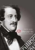 Donizetti: la figura, la musica, la scena