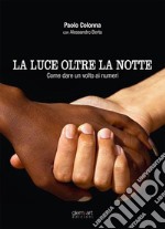 La luce oltre alla notte. Come dare un volto ai numeri libro