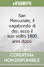 San Mercuriale, il vagabondo di dio: ecco il suo volto 1800 anni dopo