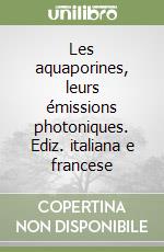 Les aquaporines, leurs émissions photoniques. Ediz. italiana e francese libro