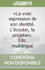 «La voix: expression de son identité. L'écouter, la projeter». Ediz. multilingue