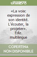 «La voix: expression de son identité. L'écouter, la projeter». Ediz. multilingue libro