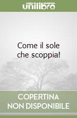 Come il sole che scoppia! libro