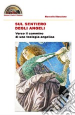 Sul sentiero degli angeli. Verso il cammino di una teologia angelica libro