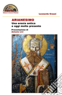Arianesimo. Una eresia antica e oggi molto presente