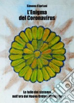 L'enigma del Coronavirus. Le falle del sistema nell'era del nuovo ordine mondiale