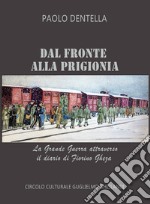 Dal fronte alla prigionia. La Grande Guerra attraverso il diario di Fiorino Gheza libro