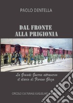 Dal fronte alla prigionia. La Grande Guerra attraverso il diario di Fiorino Gheza. Ediz. ampliata libro