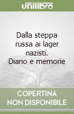 Dalla steppa russa ai lager nazisti. Diario e memorie libro