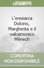 L'eresiarca Dolcino, Margherita e il valcamonico Mènech libro