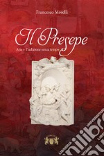 Il presepe. Arte e tradizione senza tempo libro