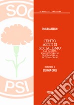 Cento anni di socialismo. Dal Partito Rivoluzionario di Romagna a Bettino Craxi libro