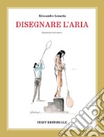 Disegnare l'aria. Ediz. illustrata libro