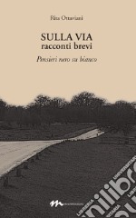 Sulla via. Racconti brevi. Pensieri nero su bianco libro