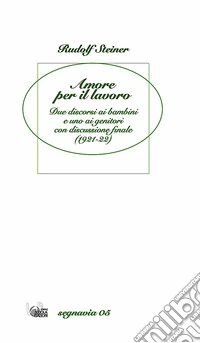 Amore per il lavoro. Due discorsi ai bambini e uno ai genitori con discussione finale (1921-22) libro