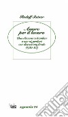 Amore per il lavoro. Due discorsi ai bambini e uno ai genitori con discussione finale (1921-22) libro