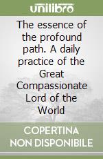 The essence of the profound path. A daily practice of the Great Compassionate Lord of the World libro