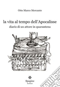 La vita al tempo dell'Apocalisse. Diario di un attore in quarantena libro