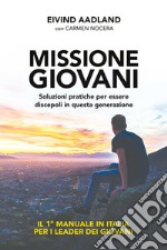 Missione giovani. Soluzioni pratiche per essere discepoli in questa generazione