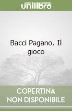 Bacci Pagano. Il gioco, Bruno Morchio;Marco Mazzucchi;Enrico Corso;Riggio  S. (cur.);Barbieri A. (cur.)