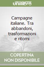 Campagne italiane. Tra abbandoni, trasformazioni e ritorni libro