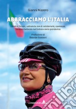 Abbracciamo l'Italia. Loretta Pavan, settemila km di solidarietà, speranza, fatica e bellezza nell'estate della pandemia. Ediz. illustrata libro