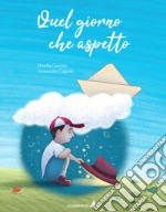 Quel giorno che aspetto. Ediz. illustrata libro