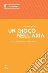 Un gioco nell'aria. Incontri tra matematica e letteratura libro di Spirito Giuliano