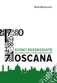Dodici passeggiate alla scoperta delle curiosità matematiche della Toscana libro