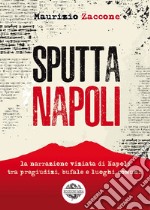 Sputtanapoli. La narrazione viziata di Napoli fra pregiudizi, bufale e luoghi comuni