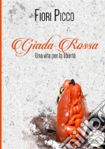 Giada rossa. Una vita per la libertà. Ediz. integrale