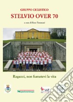 Gruppo ciclistico Stelvio 70. Ragazzi non fumatevi la vita libro