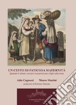 Un cesto di faticosa maternità. Quando le donne ciociare trasportavano i figli sulla testa. Nuova ediz.