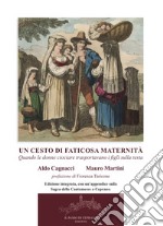 Un cesto di faticosa maternità. Quando le donne ciociare trasportavano i figli sulla testa. Ediz. ampliata libro