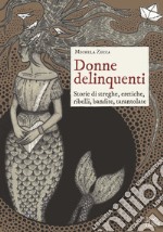 Donne delinquenti. Storie di streghe, eretiche, ribelli, rivoltose, tarantolate libro